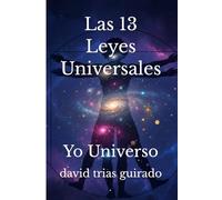 Las 13 Leyes Universales.: Yo Universo.