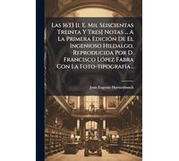 Las 1633 [i. E. Mil Seiscientas Treinta Y Tres] Notas ... A La Primera EdiciÃ3n De El Ingenioso Hildalgo, Reproducida Por D. Francisco LÃ3pez Fabra Con La Foto-tipografÃ-a...
