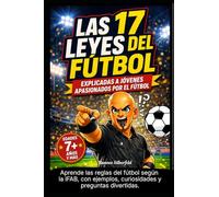 Las 17 Leyes del Fútbol explicadas a jóvenes apasionados por el fútbol: Aprende las reglas del fútbol según la IFAB, con ejemplos, curiosidades y preguntas divertidas.