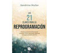 Las 21 claves para la reprogramación: Prácticas para la transformación y sanación física, emocional, espiritual, transgeneracional y kármica