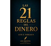 Las 21 reglas del dinero: Cómo dominar el flujo, la gestión y la expansión del capital personal y empresarial