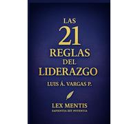 Las 21 reglas del liderazgo: Para inspirar, guiar y multiplicar resultados desde la visión, la integridad y el ejemplo