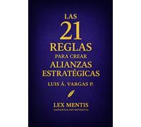 Las 21 reglas para crear alianzas estratégicas: Cómo crear vínculos de respeto, apoyo y crecimiento mutuo