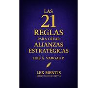 Las 21 reglas para crear alianzas estratégicas: Cómo crear vínculos de respeto, apoyo y crecimiento mutuo