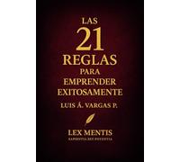Las 21 reglas para emprender exitosamente: Cómo convertir una idea en un sistema rentable que funcione en el mundo real