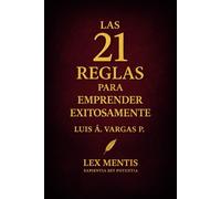 Las 21 reglas para emprender exitosamente: Cómo convertir una idea en un sistema rentable que funcione en el mundo real