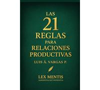 Las 21 reglas para relaciones productivas: Cómo crear vínculos de respeto, apoyo y crecimiento mutuo
