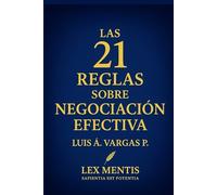 Las 21 reglas sobre negociación efectiva: Cómo dominar el arte de conseguir acuerdos que beneficien sin perder poder