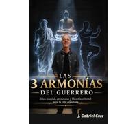Las 3 Armonias del Guerrero: Etica marcial, estoicismo y filosofía oriental para la vida cotidiana