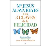 Las 3 claves de la felicidad: Perdónate bien, quiérete mejor y coge las riendas de tu vida (Psicología y salud)