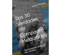 Las 30 Verdades del Compadre Melquiades: "Que le pueden cambiar el dia... o la vida"
