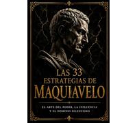 Las 33 Estrategias de Maquiavelo: El arte del poder, la influencia y el dominio silencioso