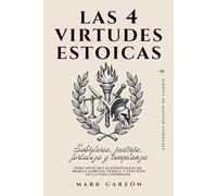 Las 4 Virtudes Estoicas: Sabiduría, justicia, fortaleza y templanza para aplicar las enseñanzas de Marco Aurelio, Séneca y Epicteto en la vida cotidiana