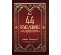 Las 44 Revelaciones: Una travesía de regreso al corazón: El perdón, el desapego y la libertad interior