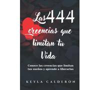 LAS 444 CREENCIAS QUE LIMITAN TU VIDA: “Conoce las creencias que limitan tus sueños y aprende a liberarlas