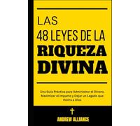 Las 48 Leyes de la Riqueza Divina: Una Guía Práctica para Administrar el Dinero, Maximizar el Impacto y Dejar un Legado que Honra a Dios