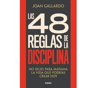 Las 48 reglas de la disciplina: No dejes para mañana la vida que podrías crear hoy (Crecimiento personal)
