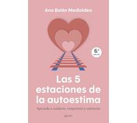 Las 5 estaciones de la autoestima: Aprende a cuidarte, respetarte y valorarte (Autoayuda y superación)