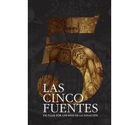 Las 5 Fuentes: Un viajes por los caminos de la sanación: El camino hacia la sanidad: cuerpo, mente, fe, misterio e integralidad
