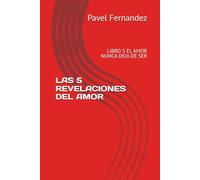 LAS 5 REVELACIONES DEL AMOR: LIBRO 5 EL AMOR NUNCA DEJA DE SER