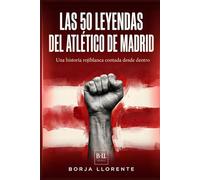 Las 50 leyendas del Atlético de Madrid: Una historia rojiblanca contada desde dentro