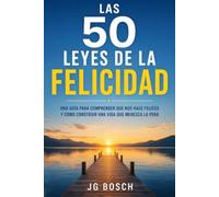LAS 50 LEYES DE LA FELICIDAD: Guía para comprender qué nos hace felices y cómo construir una vida que merezca la pena