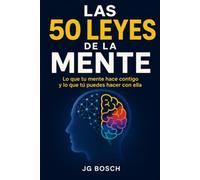 LAS 50 LEYES DE LA MENTE: Lo que tu mente hace contigo y lo que tú puedes hacer con ella