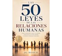 LAS 50 LEYES DE LAS RELACIONES HUMANAS: Cómo comprender mejor a los demás, comunicarte con más claridad y construir relaciones más sanas: 3