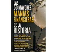 Las 50 Mayores Burbujas Financieras de la Historia: Desde la Tulipomanía y la Burbuja de los Mares del Sur hasta Bitcoin, las acciones meme, los ... Inversión y Estrategias de Trading)