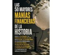 Las 50 Mayores Burbujas Financieras de la Historia: Desde la Tulipomanía y la Burbuja de los Mares del Sur hasta Bitcoin, las acciones meme, los ... Inversión y Estrategias de Trading)