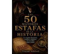 LAS 50 MAYORES ESTAFAS DE LA HISTORIA: Los engaños financieros, artísticos e históricos más increíbles jamás urdidos (El Archivo del crimen)