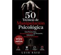 LAS 50 TÉCNICAS DE MANIPULACIÓN PSICOLÓGICA: Guía práctica para reconocer patrones de persuasión, defenderte y recuperar el control (CÓDIGOS DEL PODER)