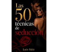 Las 50 técnicas de seducción: Domina el Arte de la Atracción (CÓDIGOS DEL PODER)
