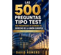 Las 500 preguntas tipo test más preguntadas en exámenes de Derecho de la Unión Europea: Recopilación de preguntas reales de exámenes de oposiciones