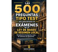 LAS 500 PREGUNTAS TIPO TEST MÁS PREGUNTADAS EN EXÁMENES DE LA LEY DE BASES DE RÉGIMEN LOCAL: Recopilación de preguntas reales de exámenes de oposiciones