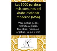 Las 5000 palabras más comunes del árabe estándar moderno (MSA): Vocabulario de los dialectos egipcio, levantino, marroquí, argelino, iraquí y libio (Colección: Aprender lenguas modernas)
