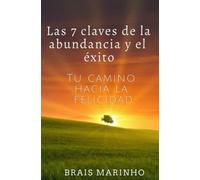 Las 7 claves de la abundancia y el éxito: Tu camino hacia la felicidad (Desarrollo Personal)