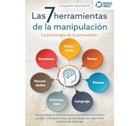 Las 7 herramientas de la manipulación - La psicología de la persuasión: cómo utilizar la comunicación sugestiva en beneficio propio - incluye técnicas de manipulación, ejercicios y trucos de lenguaje