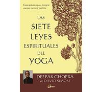Las 7 leyes espirituales del Yoga. Guía práctica para integrar cuerpo, mente y espíritu