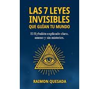 Las 7 Leyes Invisibles que guían tu mundo: El Kybalión explicado claro, ameno y sin misterios
