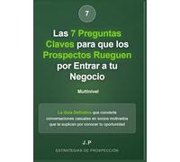 Las 7 Preguntas Claves para que los Prospectos Rueguen por Entrar a tu Negocio Multinivel.