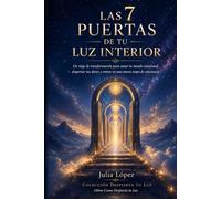 Las 7 Puertas de tu Luz Interior: Un viaje de transformación para sanar tu mundo emocional, despertar tus dones y entrar en una nueva etapa de conciencia (Despierta tu Luz)