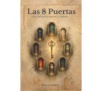 Las 8 Puertas: Un camino de regreso a ti misma para sanar heridas emocionales, romper patrones familiares y encontrar paz interior