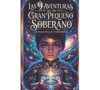 LAS 9 AVENTURAS DE UN GRAN PEQUEÑO SOBERANO: Un Viaje de Luz y Conciencia