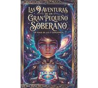 LAS 9 AVENTURAS DE UN GRAN PEQUEÑO SOBERANO: Un Viaje de Luz y Conciencia