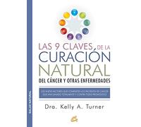 Las 9 Claves De La Curación Natural Del Cáncer Y Otras Enfermedades: Los nueve factores que comparten los pacientes de cáncer que han sanado totalmente y contra todo pronóstico (Salud natural)