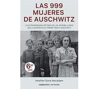Las 999 mujeres de Auschwitz: La extraordinaria historia de las jóvenes judías que llegaron en el primer tren a Auschwitz (Best seller / No Ficción)