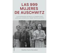 Las 999 mujeres de Auschwitz: La extraordinaria historia de las jóvenes judías que llegaron en el primer tren a Auschwitz (No ficción)