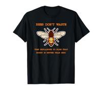 Las abejas no pierden el tiempo explicando a las moscas que la miel Camiseta