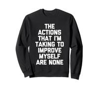 Las acciones Que Estoy Tomando para mejorarme no Son Ninguna - Diversión Sudadera